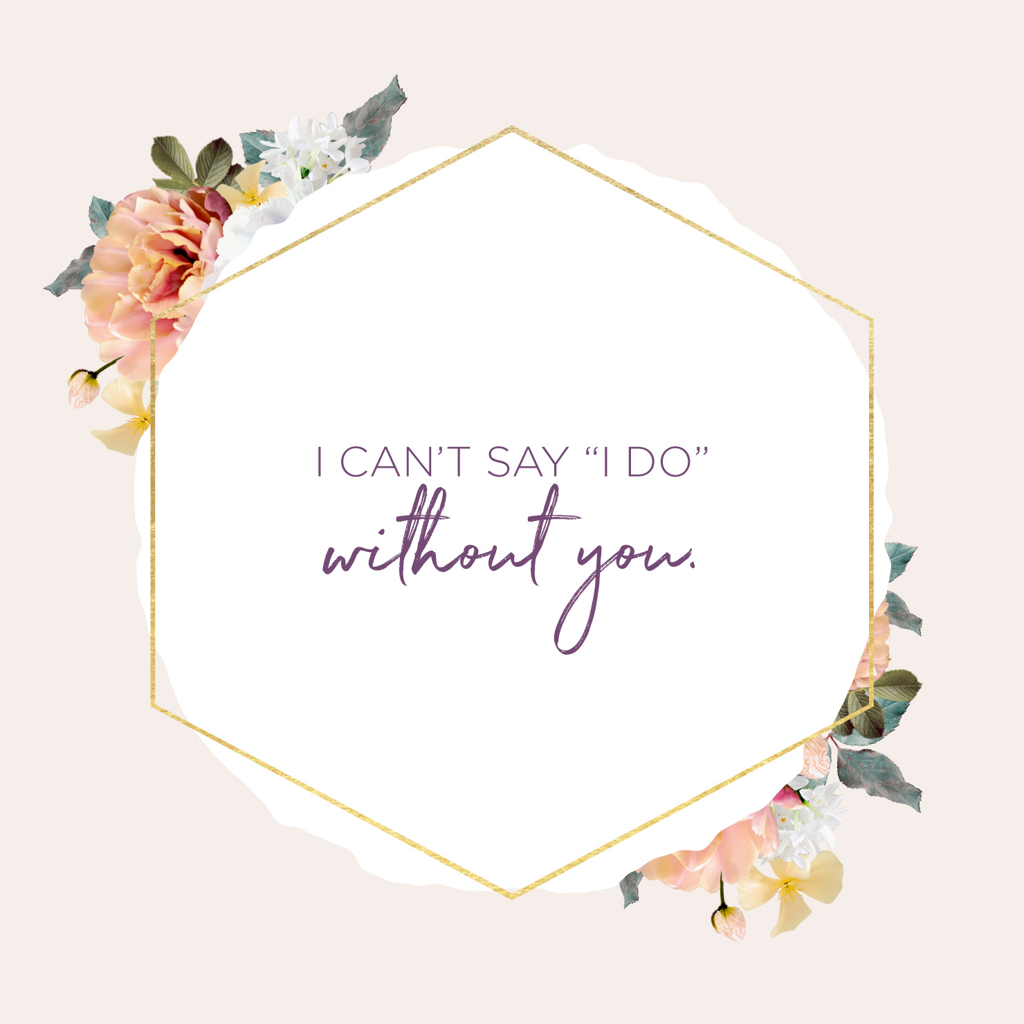 Quote above background image: I can’t say I do without you.