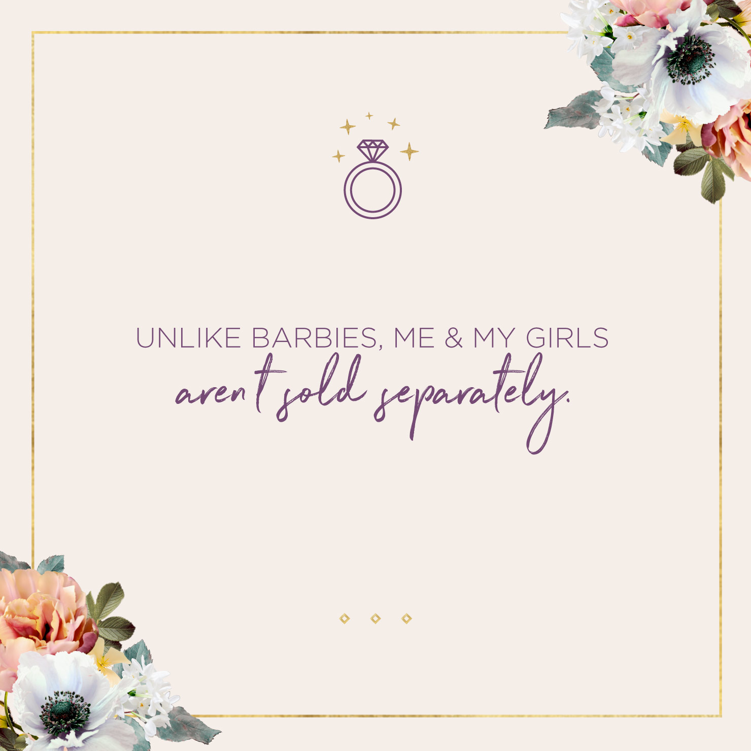 Quote above background image: Unlike barbies, me and my girls aren’t sold separately.