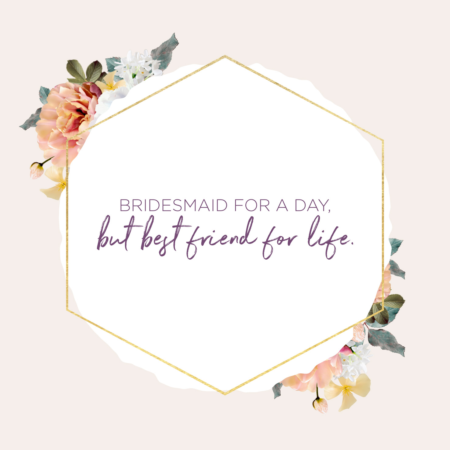 Quote above background image: Bridesmaid for a day, but best friend for life.