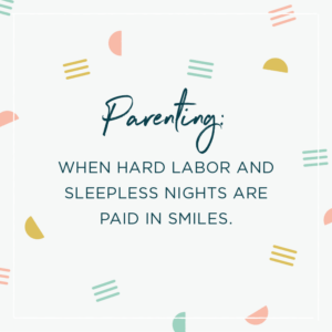 Quote above background image: \'Parenting: when hard labor and sleepless nights are paid in smiles. \'