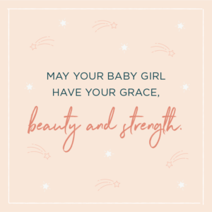 Quote above background image: \'May your baby girl have your grace, beauty and strength. \'