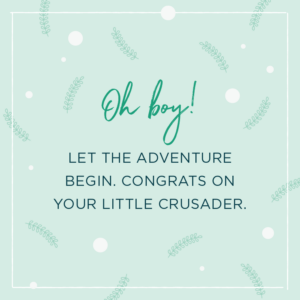 Quote above background image: \'Oh boy! Let the adventure begin. Congrats on your little crusader. \'