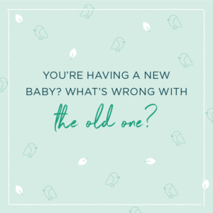 Teal and white square featuring a bird and leaf pattern that says, "You’re having a new baby? What’s wrong with the old one?"