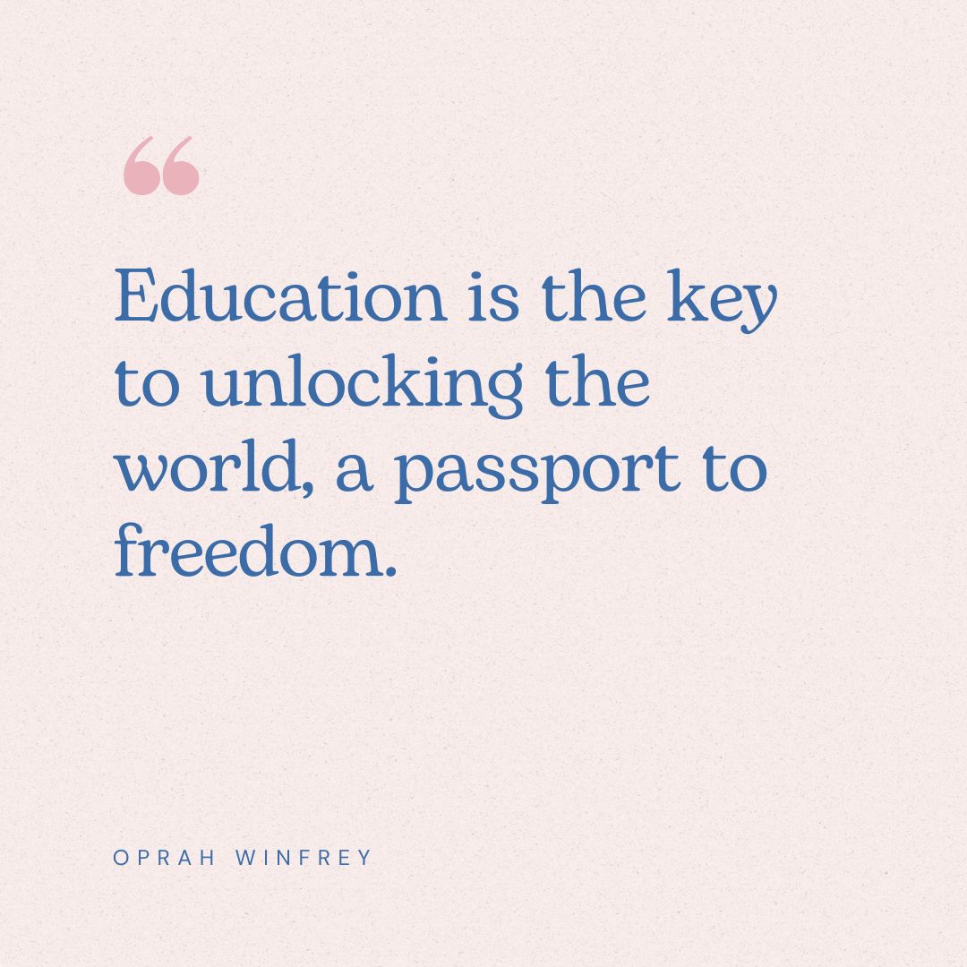 “Education is the key to unlocking the world, a passport to freedom.” – Oprah Winfrey