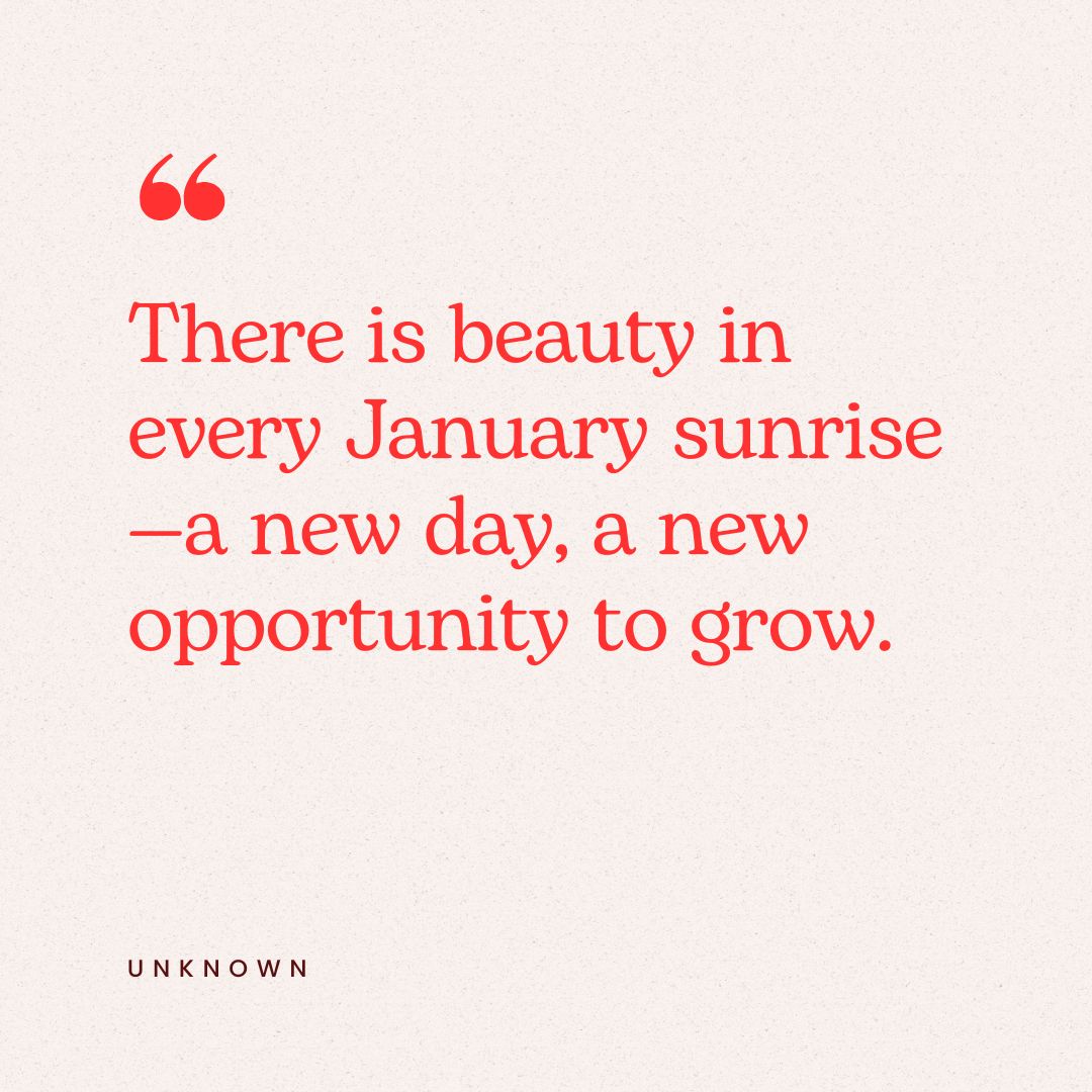 "There is beauty in every January sunrise—a new day, a new opportunity to grow."