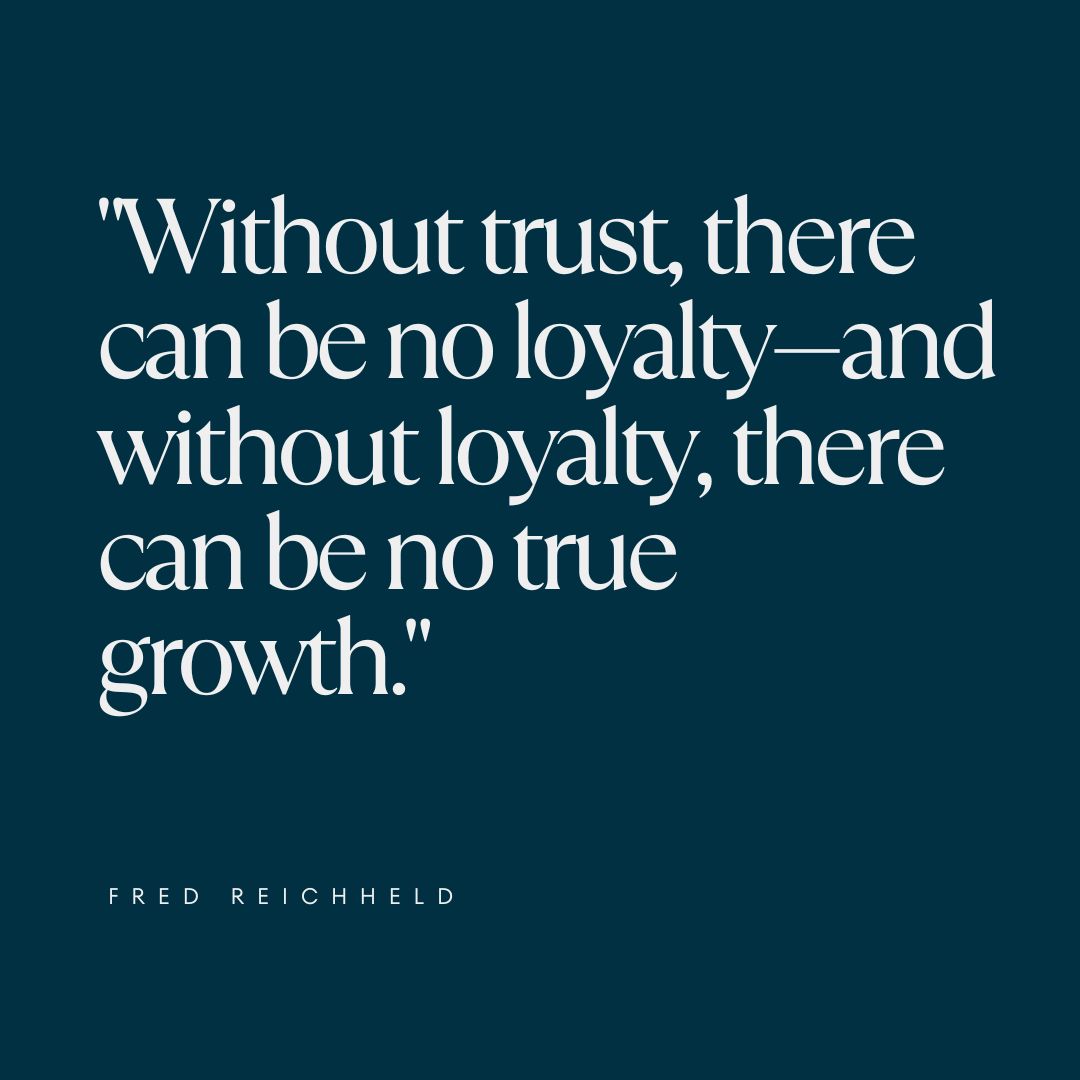 "Without trust, there can be no loyalty—and without loyalty, there can be no true growth." — Fred Reichheld