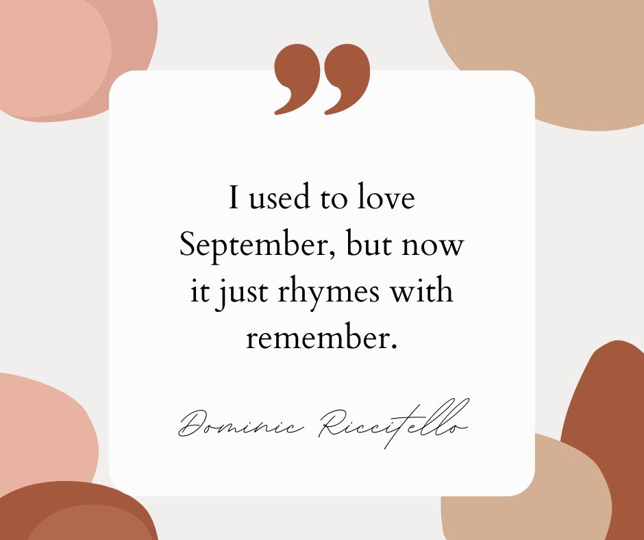 “I used to love September, but now it just rhymes with remember.” — Dominic Riccitello